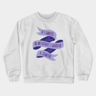 If I Wanted the Government in my Uterus (Purple) Crewneck Sweatshirt